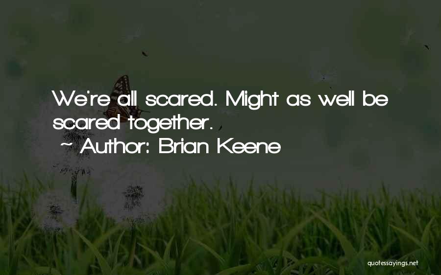 Brian Keene Quotes: We're All Scared. Might As Well Be Scared Together.