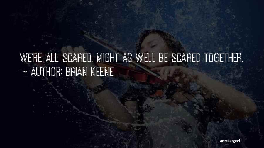Brian Keene Quotes: We're All Scared. Might As Well Be Scared Together.