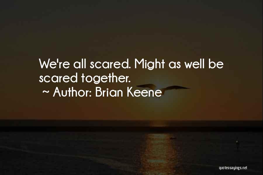 Brian Keene Quotes: We're All Scared. Might As Well Be Scared Together.