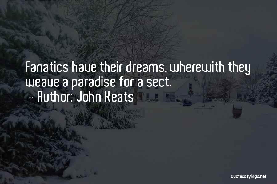 John Keats Quotes: Fanatics Have Their Dreams, Wherewith They Weave A Paradise For A Sect.