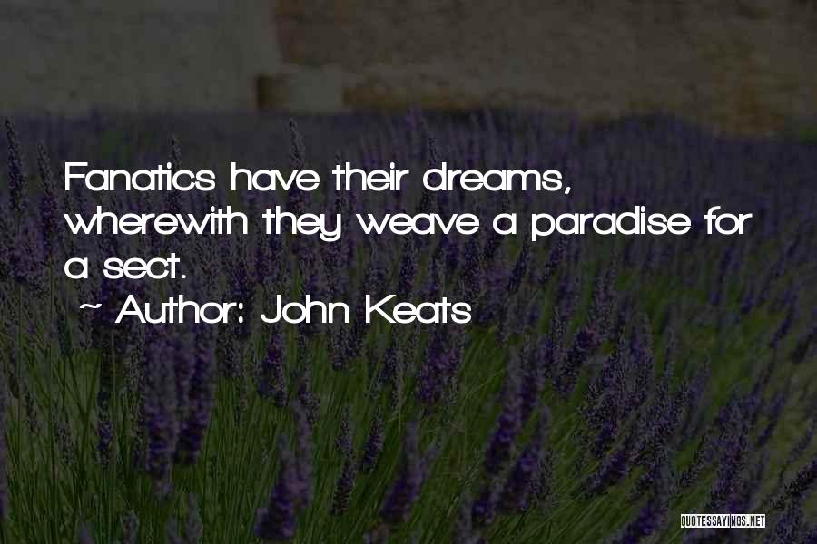 John Keats Quotes: Fanatics Have Their Dreams, Wherewith They Weave A Paradise For A Sect.