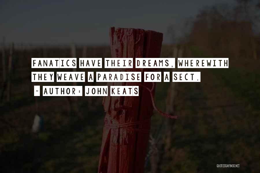 John Keats Quotes: Fanatics Have Their Dreams, Wherewith They Weave A Paradise For A Sect.