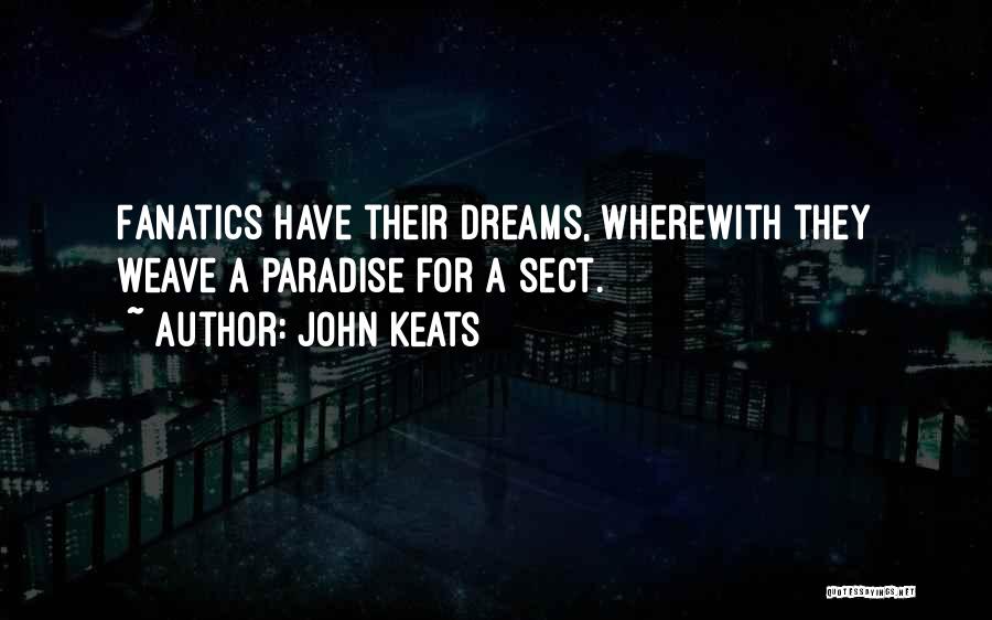 John Keats Quotes: Fanatics Have Their Dreams, Wherewith They Weave A Paradise For A Sect.