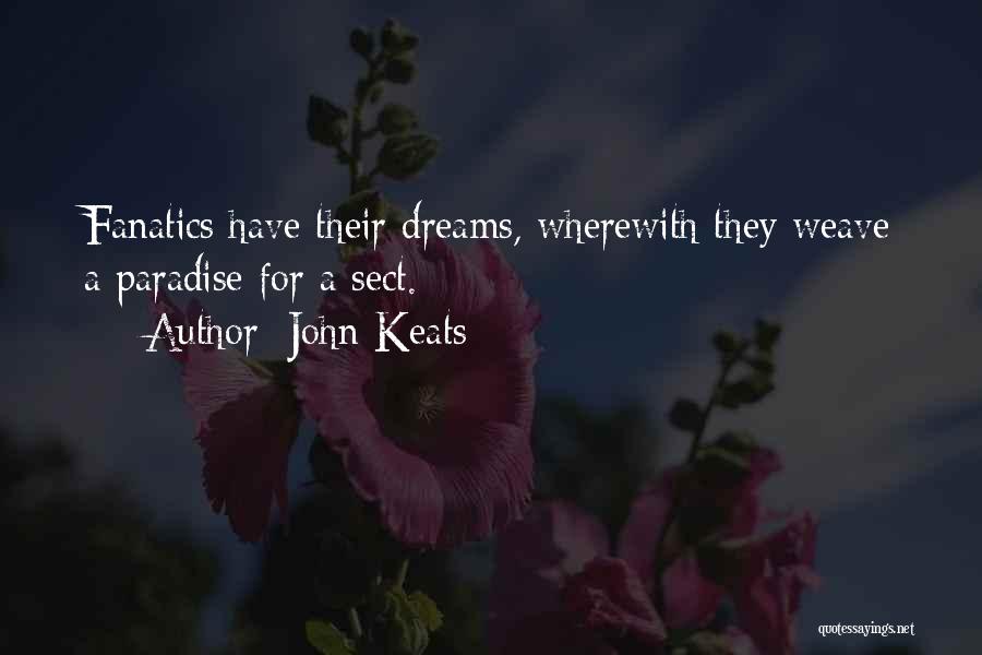 John Keats Quotes: Fanatics Have Their Dreams, Wherewith They Weave A Paradise For A Sect.