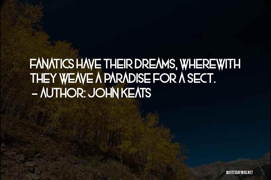 John Keats Quotes: Fanatics Have Their Dreams, Wherewith They Weave A Paradise For A Sect.