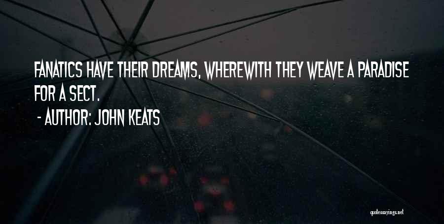 John Keats Quotes: Fanatics Have Their Dreams, Wherewith They Weave A Paradise For A Sect.