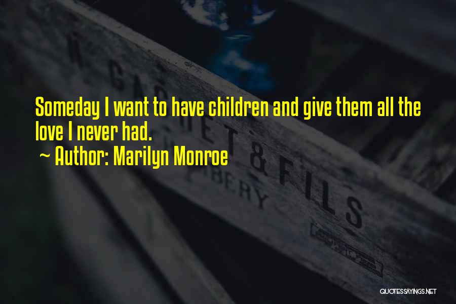 Marilyn Monroe Quotes: Someday I Want To Have Children And Give Them All The Love I Never Had.