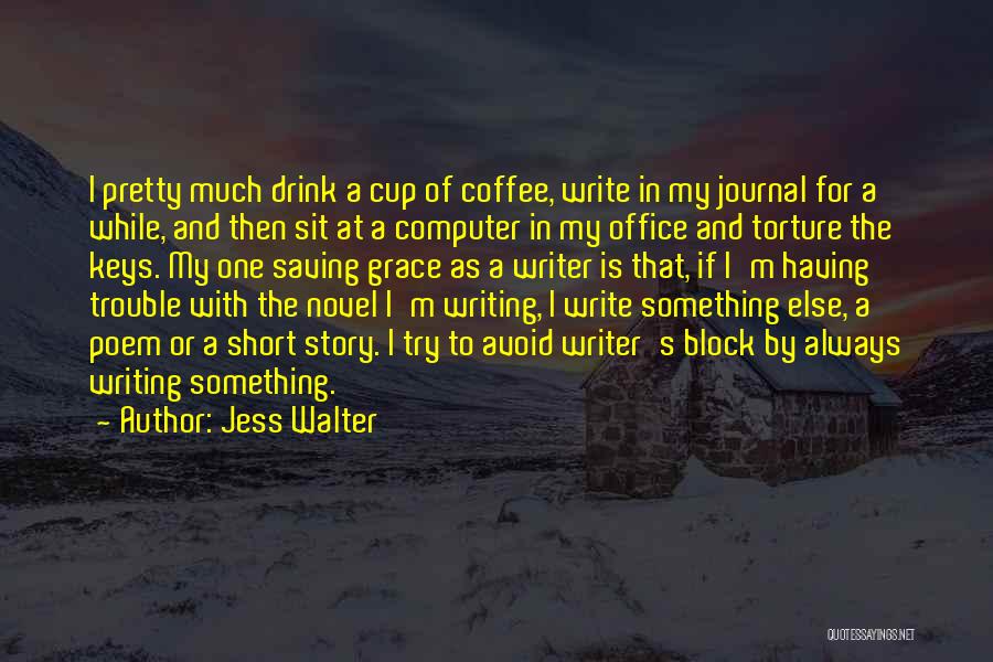 Jess Walter Quotes: I Pretty Much Drink A Cup Of Coffee, Write In My Journal For A While, And Then Sit At A