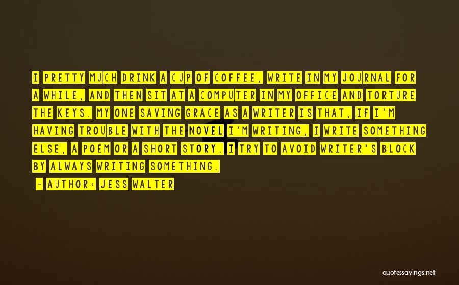 Jess Walter Quotes: I Pretty Much Drink A Cup Of Coffee, Write In My Journal For A While, And Then Sit At A