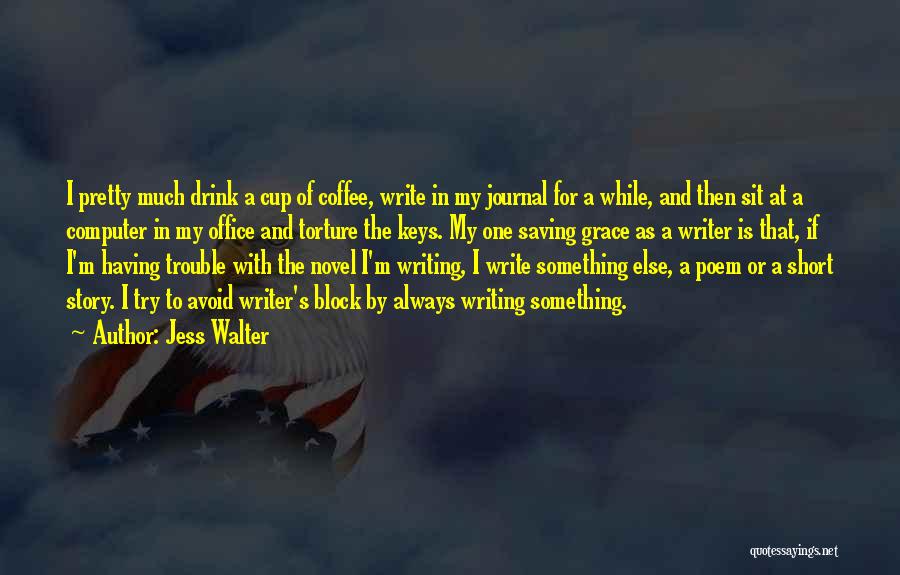 Jess Walter Quotes: I Pretty Much Drink A Cup Of Coffee, Write In My Journal For A While, And Then Sit At A