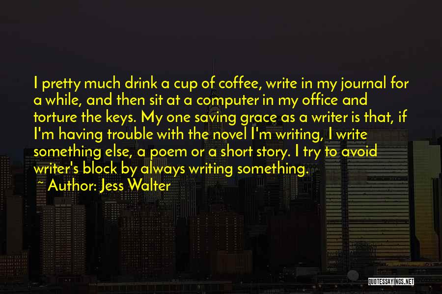 Jess Walter Quotes: I Pretty Much Drink A Cup Of Coffee, Write In My Journal For A While, And Then Sit At A