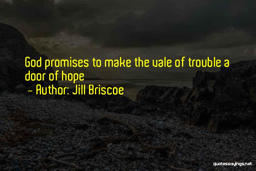 Jill Briscoe Quotes: God Promises To Make The Vale Of Trouble A Door Of Hope