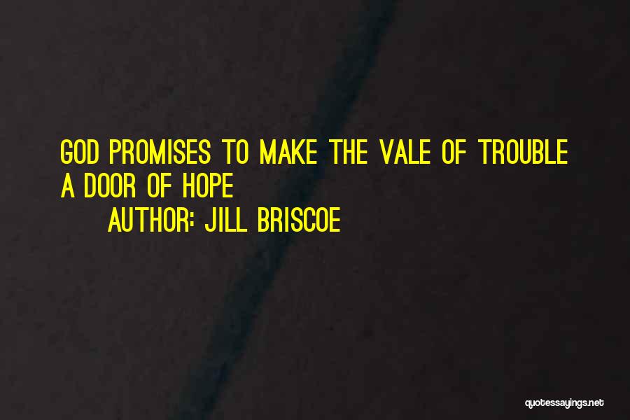 Jill Briscoe Quotes: God Promises To Make The Vale Of Trouble A Door Of Hope