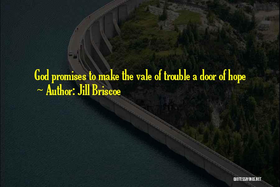 Jill Briscoe Quotes: God Promises To Make The Vale Of Trouble A Door Of Hope