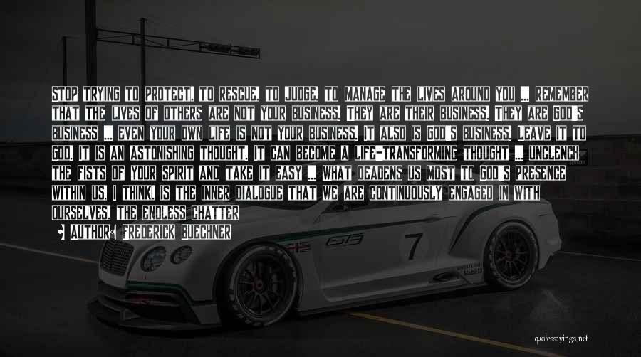 Frederick Buechner Quotes: Stop Trying To Protect, To Rescue, To Judge, To Manage The Lives Around You ... Remember That The Lives Of