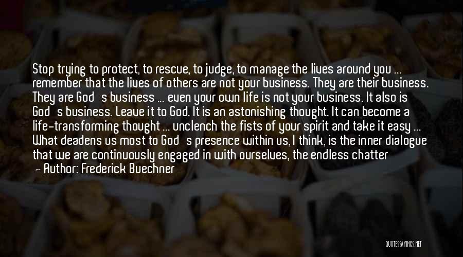 Frederick Buechner Quotes: Stop Trying To Protect, To Rescue, To Judge, To Manage The Lives Around You ... Remember That The Lives Of