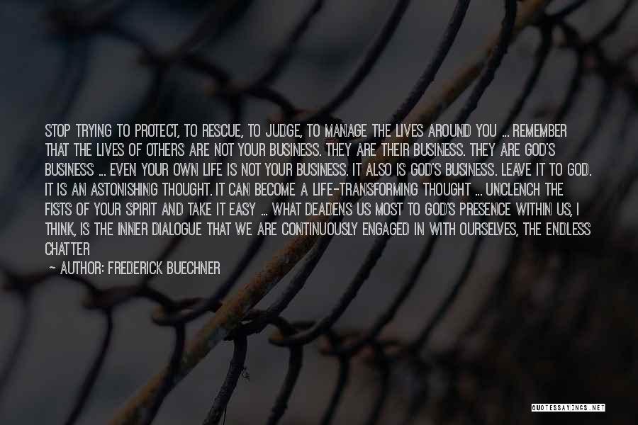 Frederick Buechner Quotes: Stop Trying To Protect, To Rescue, To Judge, To Manage The Lives Around You ... Remember That The Lives Of