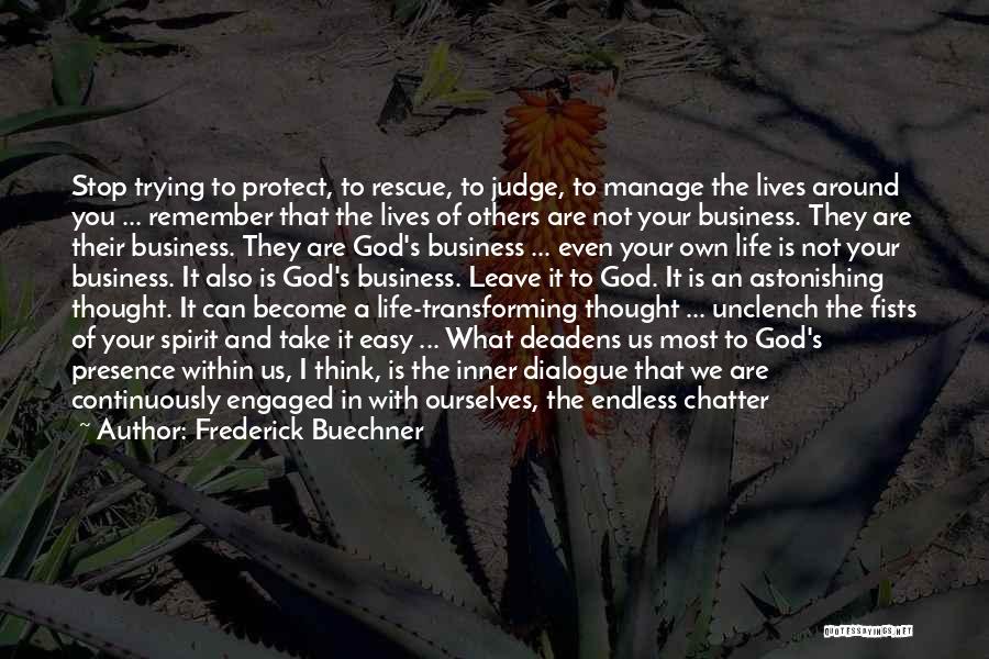 Frederick Buechner Quotes: Stop Trying To Protect, To Rescue, To Judge, To Manage The Lives Around You ... Remember That The Lives Of