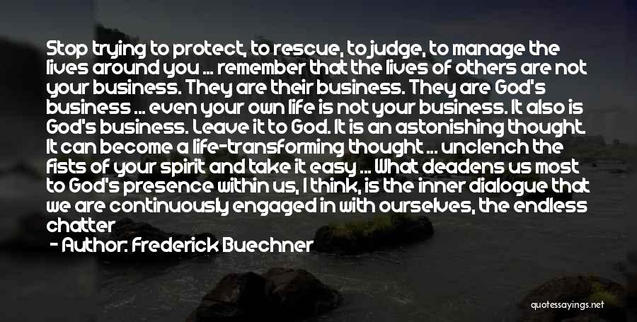 Frederick Buechner Quotes: Stop Trying To Protect, To Rescue, To Judge, To Manage The Lives Around You ... Remember That The Lives Of