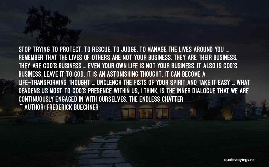 Frederick Buechner Quotes: Stop Trying To Protect, To Rescue, To Judge, To Manage The Lives Around You ... Remember That The Lives Of