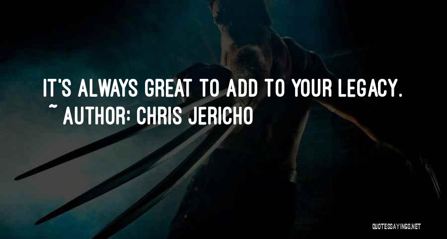 Chris Jericho Quotes: It's Always Great To Add To Your Legacy.