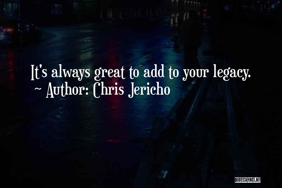 Chris Jericho Quotes: It's Always Great To Add To Your Legacy.