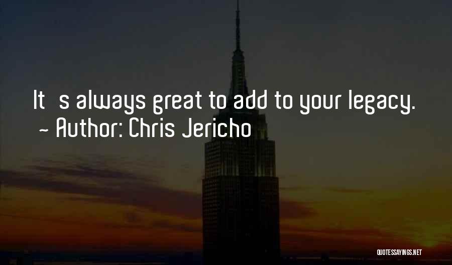 Chris Jericho Quotes: It's Always Great To Add To Your Legacy.