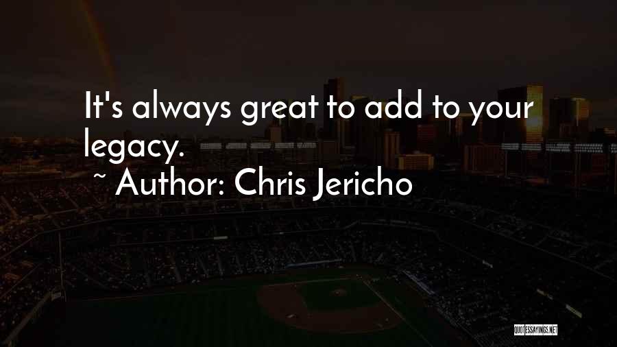 Chris Jericho Quotes: It's Always Great To Add To Your Legacy.