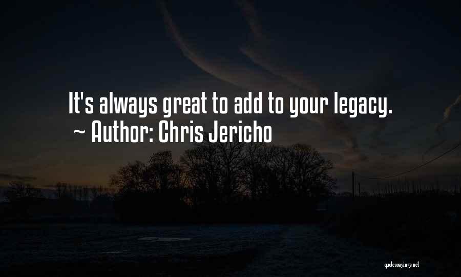 Chris Jericho Quotes: It's Always Great To Add To Your Legacy.