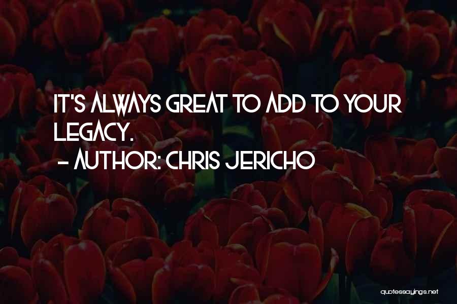 Chris Jericho Quotes: It's Always Great To Add To Your Legacy.