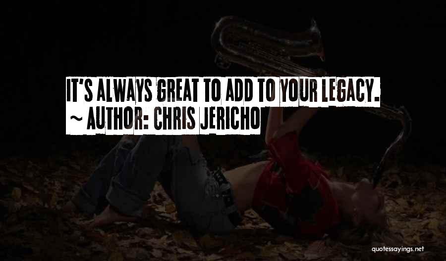 Chris Jericho Quotes: It's Always Great To Add To Your Legacy.