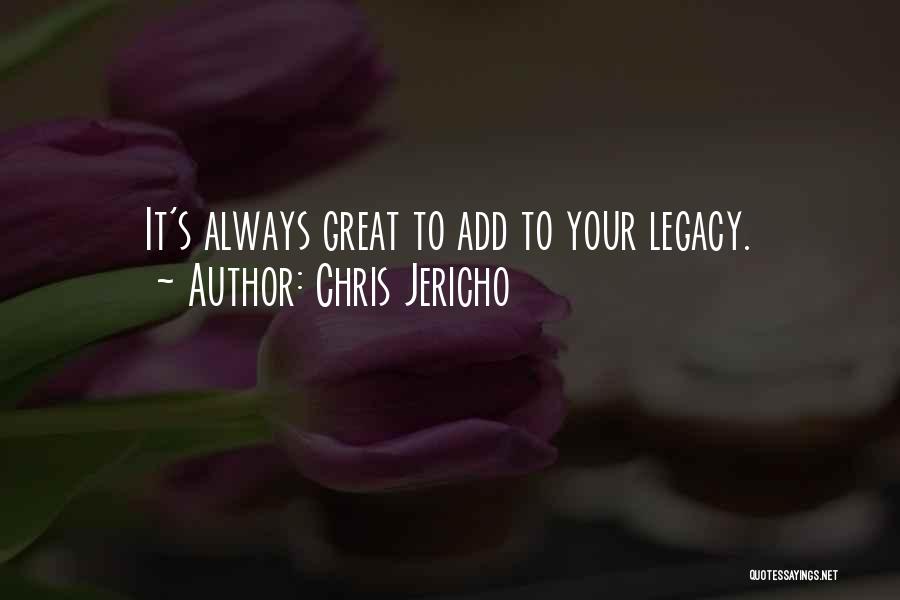 Chris Jericho Quotes: It's Always Great To Add To Your Legacy.