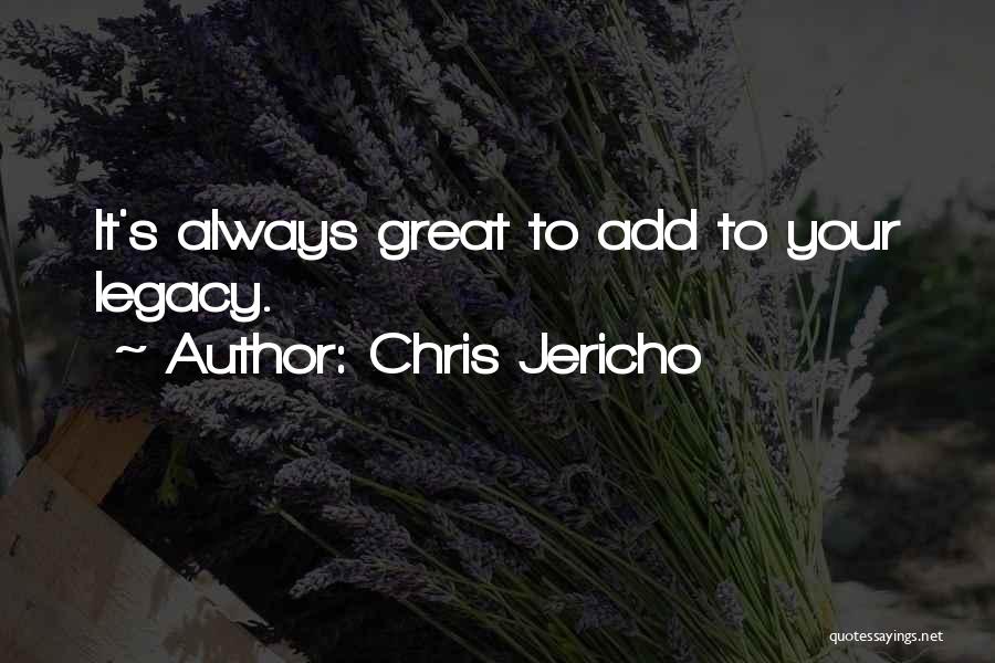 Chris Jericho Quotes: It's Always Great To Add To Your Legacy.