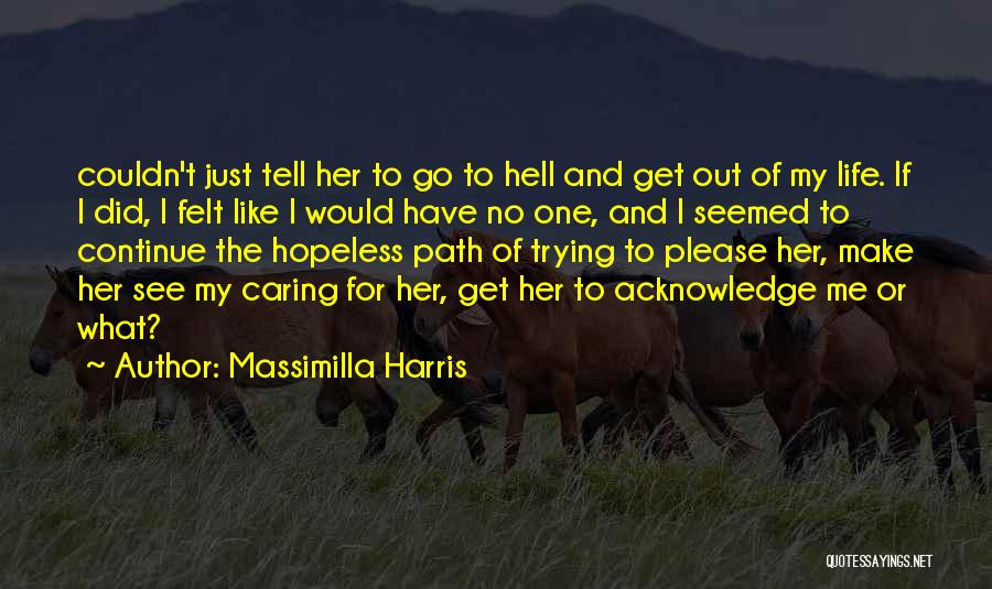 Massimilla Harris Quotes: Couldn't Just Tell Her To Go To Hell And Get Out Of My Life. If I Did, I Felt Like