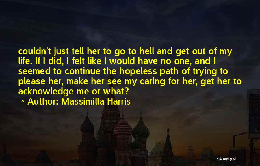 Massimilla Harris Quotes: Couldn't Just Tell Her To Go To Hell And Get Out Of My Life. If I Did, I Felt Like