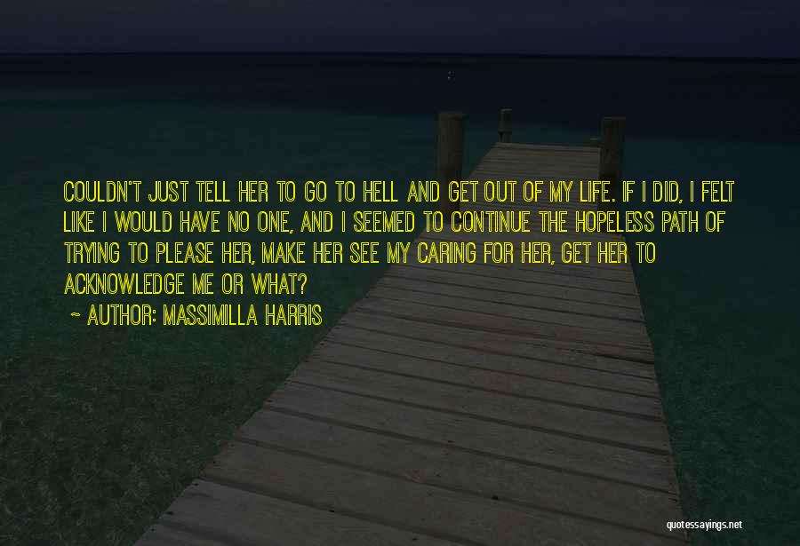 Massimilla Harris Quotes: Couldn't Just Tell Her To Go To Hell And Get Out Of My Life. If I Did, I Felt Like