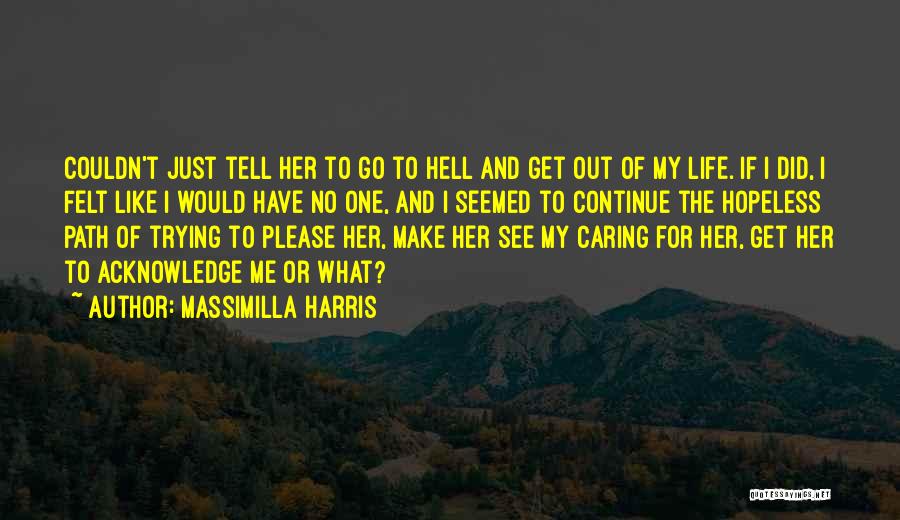 Massimilla Harris Quotes: Couldn't Just Tell Her To Go To Hell And Get Out Of My Life. If I Did, I Felt Like