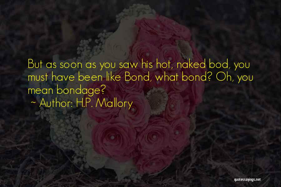 H.P. Mallory Quotes: But As Soon As You Saw His Hot, Naked Bod, You Must Have Been Like Bond, What Bond? Oh, You