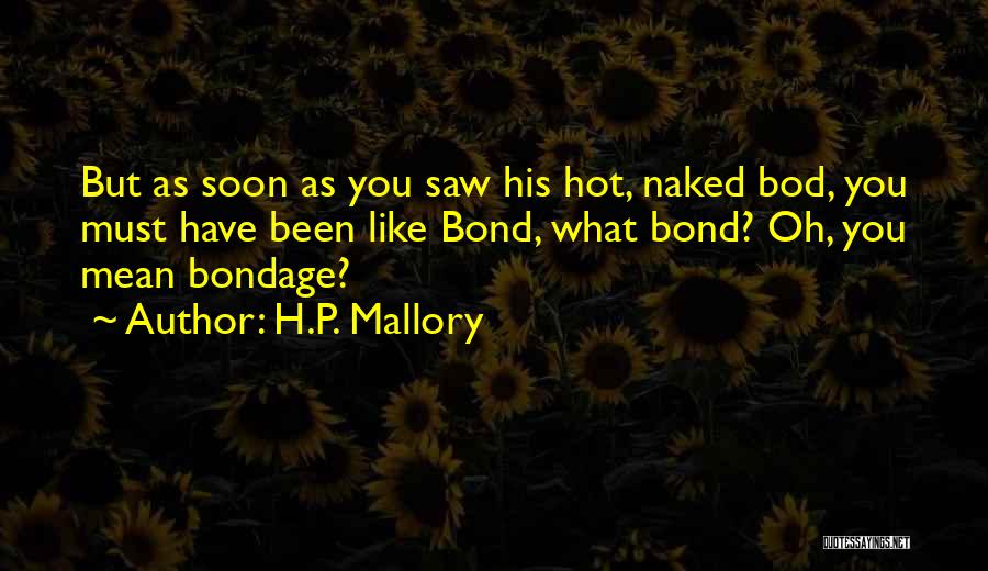 H.P. Mallory Quotes: But As Soon As You Saw His Hot, Naked Bod, You Must Have Been Like Bond, What Bond? Oh, You