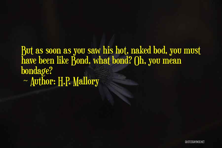 H.P. Mallory Quotes: But As Soon As You Saw His Hot, Naked Bod, You Must Have Been Like Bond, What Bond? Oh, You