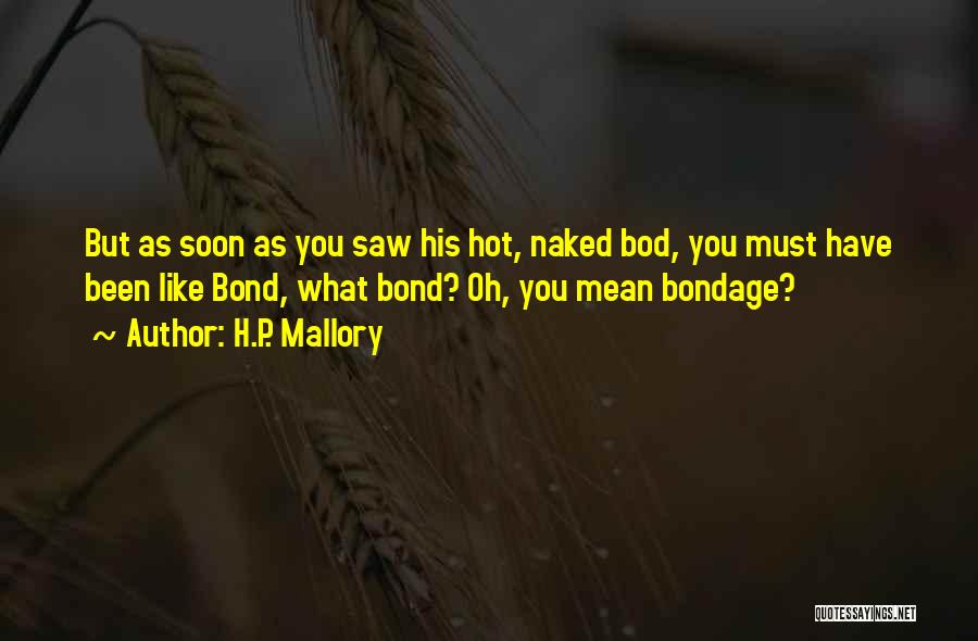 H.P. Mallory Quotes: But As Soon As You Saw His Hot, Naked Bod, You Must Have Been Like Bond, What Bond? Oh, You