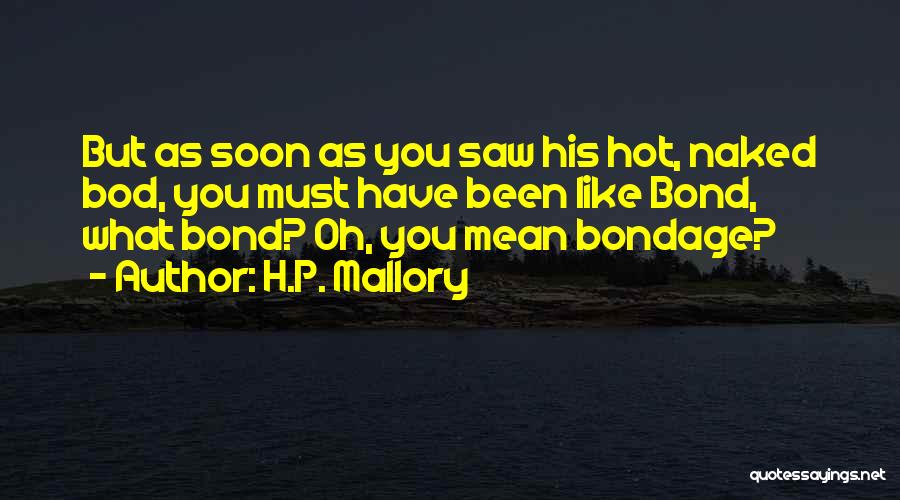 H.P. Mallory Quotes: But As Soon As You Saw His Hot, Naked Bod, You Must Have Been Like Bond, What Bond? Oh, You