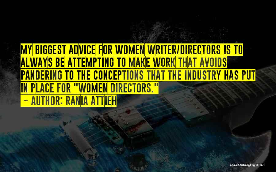 Rania Attieh Quotes: My Biggest Advice For Women Writer/directors Is To Always Be Attempting To Make Work That Avoids Pandering To The Conceptions