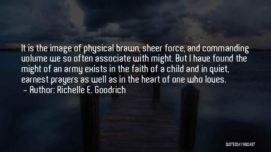 Richelle E. Goodrich Quotes: It Is The Image Of Physical Brawn, Sheer Force, And Commanding Volume We So Often Associate With Might. But I