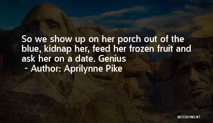 Aprilynne Pike Quotes: So We Show Up On Her Porch Out Of The Blue, Kidnap Her, Feed Her Frozen Fruit And Ask Her