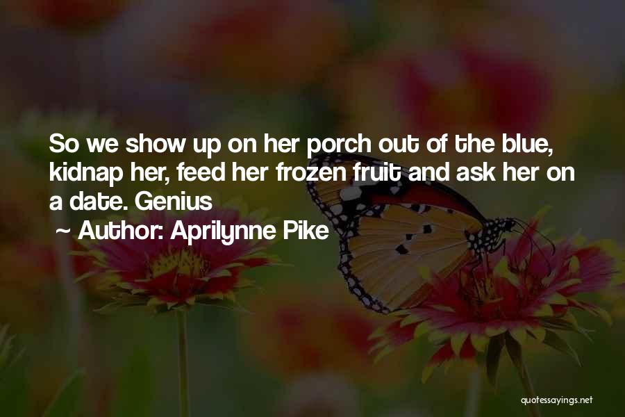Aprilynne Pike Quotes: So We Show Up On Her Porch Out Of The Blue, Kidnap Her, Feed Her Frozen Fruit And Ask Her
