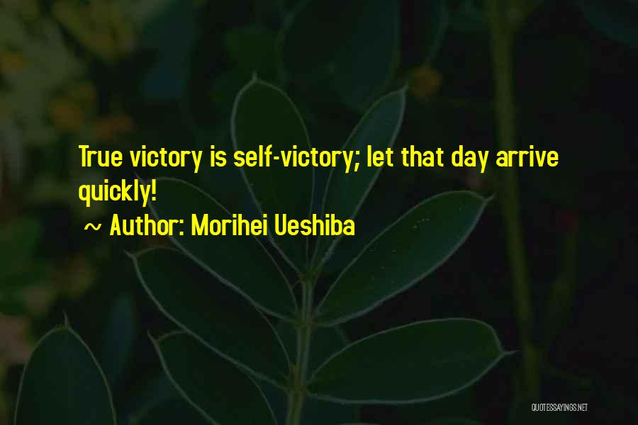 Morihei Ueshiba Quotes: True Victory Is Self-victory; Let That Day Arrive Quickly!
