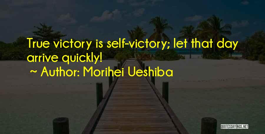 Morihei Ueshiba Quotes: True Victory Is Self-victory; Let That Day Arrive Quickly!