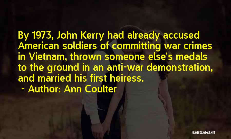 Ann Coulter Quotes: By 1973, John Kerry Had Already Accused American Soldiers Of Committing War Crimes In Vietnam, Thrown Someone Else's Medals To