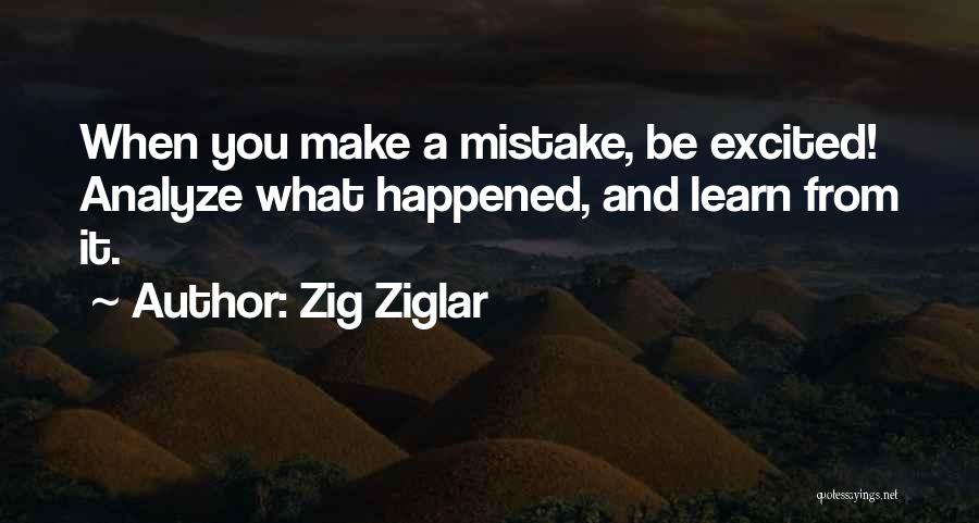 Zig Ziglar Quotes: When You Make A Mistake, Be Excited! Analyze What Happened, And Learn From It.